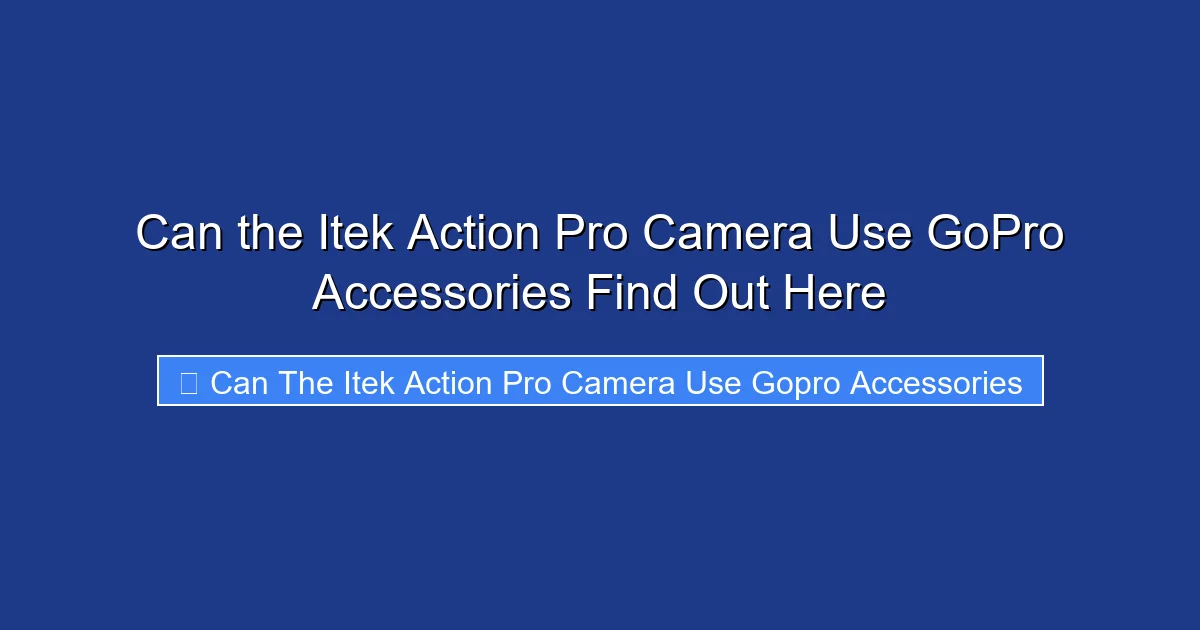 Can the Itek Action Pro Camera Use GoPro Accessories Find Out Here