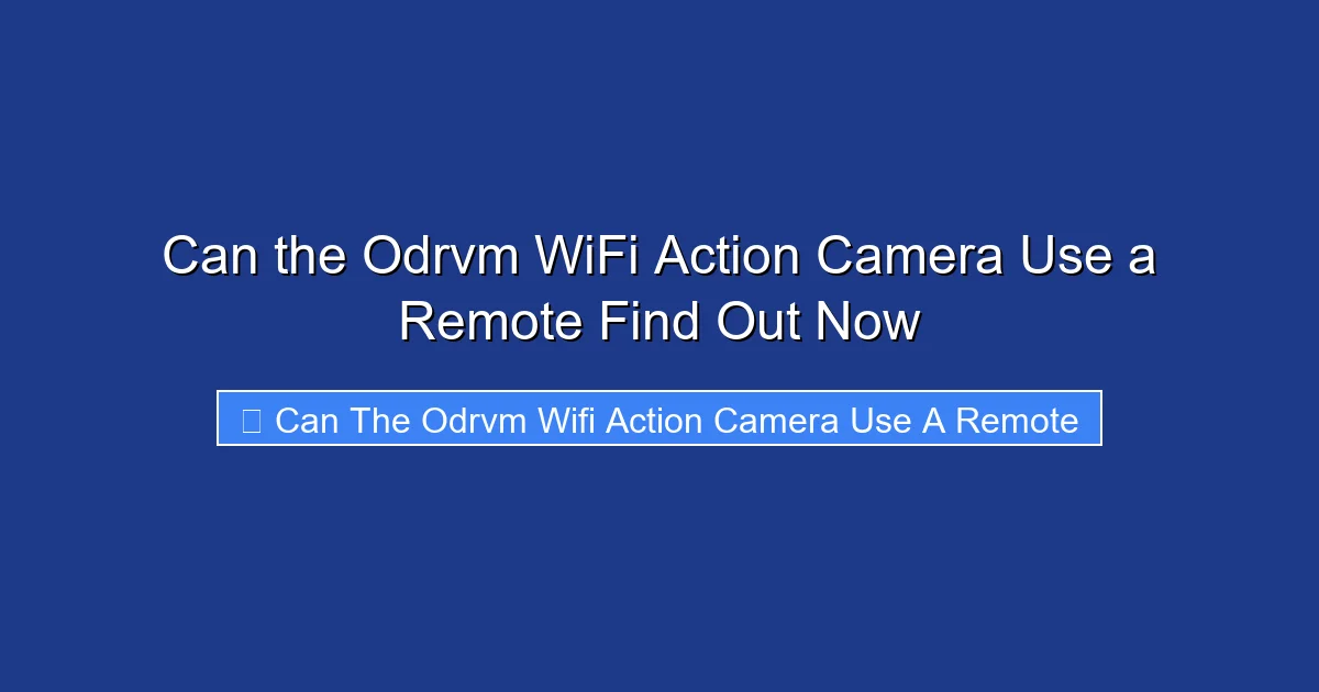 Can the Odrvm WiFi Action Camera Use a Remote Find Out Now