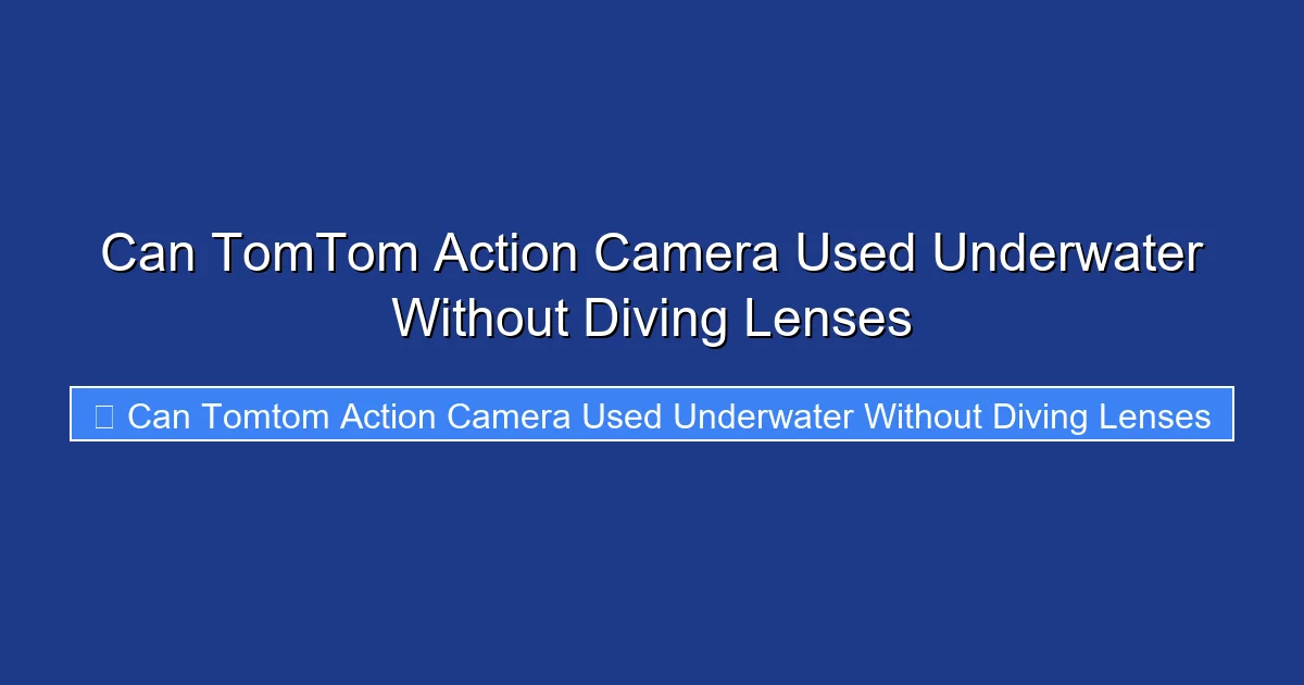 Can TomTom Action Camera Used Underwater Without Diving Lenses