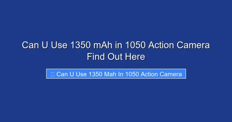 Can U Use 1350 mAh in 1050 Action Camera Find Out Here