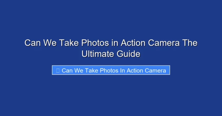 Can We Take Photos in Action Camera The Ultimate Guide