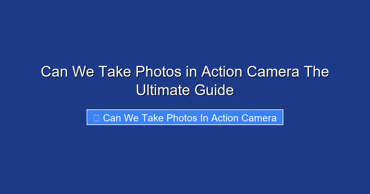 Can We Take Photos in Action Camera The Ultimate Guide