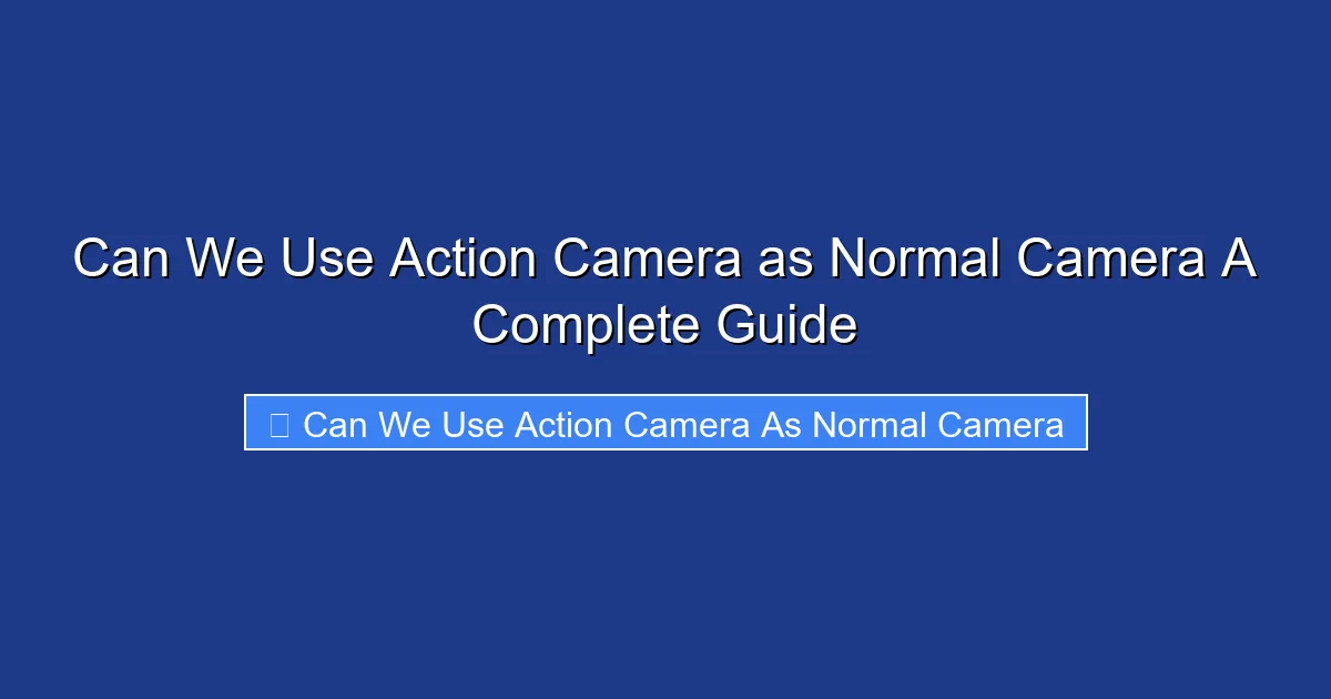 Can We Use Action Camera as Normal Camera A Complete Guide