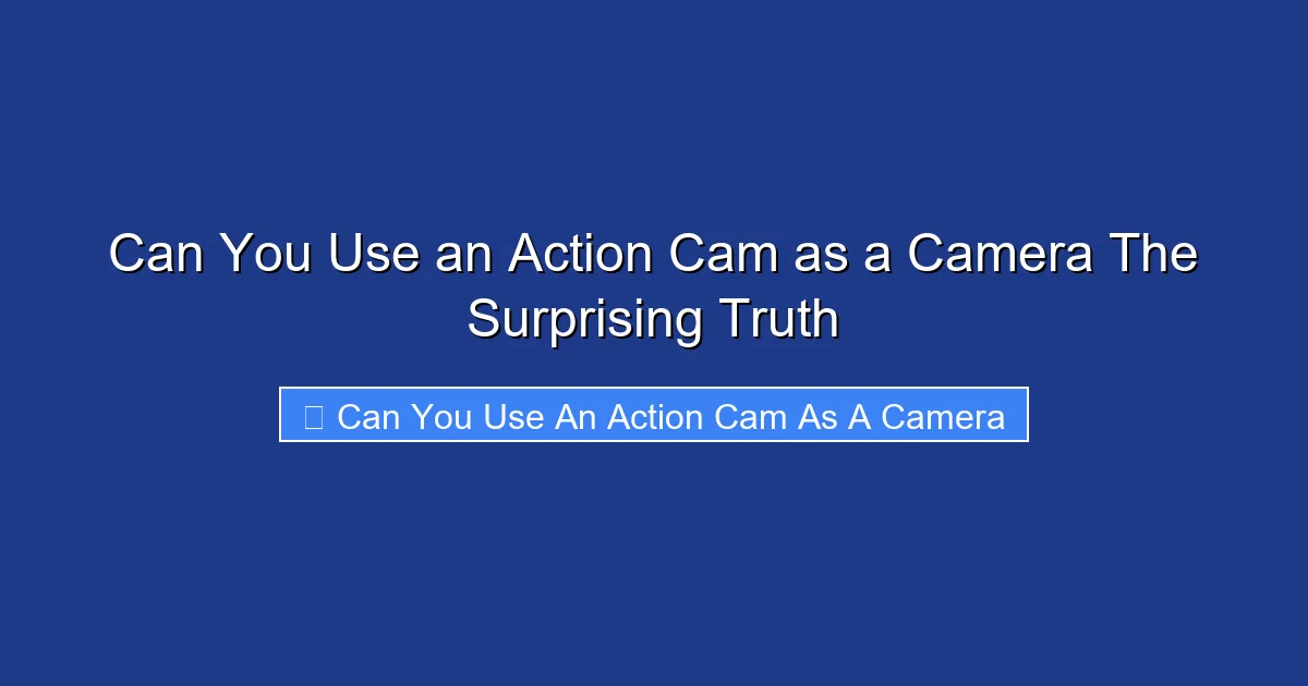 Can You Use an Action Cam as a Camera The Surprising Truth