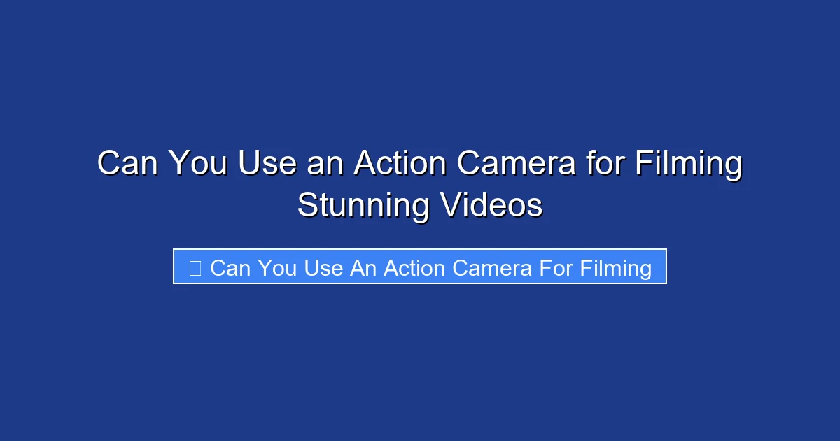 Can You Use an Action Camera for Filming Stunning Videos