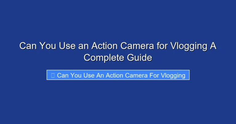 Can You Use an Action Camera for Vlogging A Complete Guide