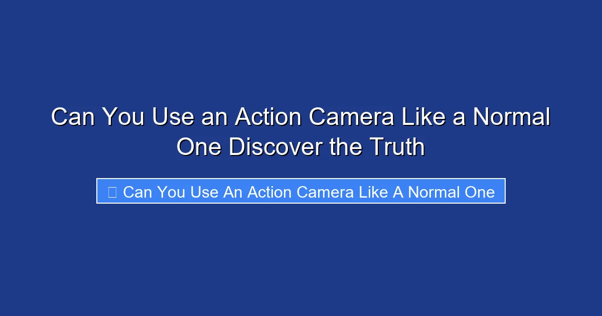 Can You Use an Action Camera Like a Normal One Discover the Truth