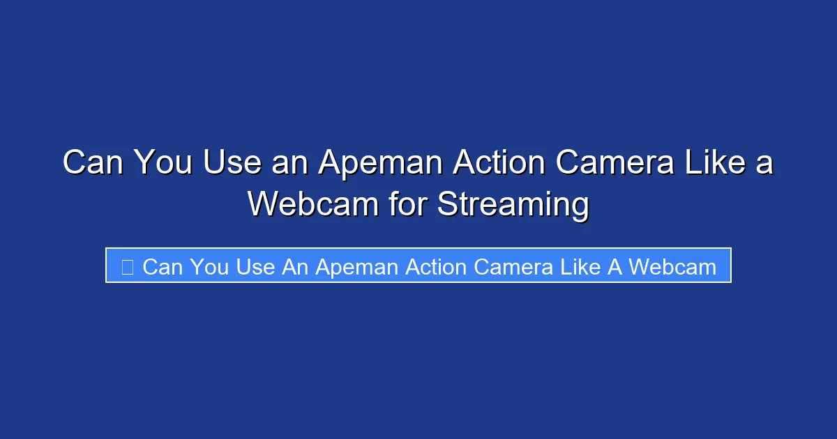 Can You Use an Apeman Action Camera Like a Webcam for Streaming