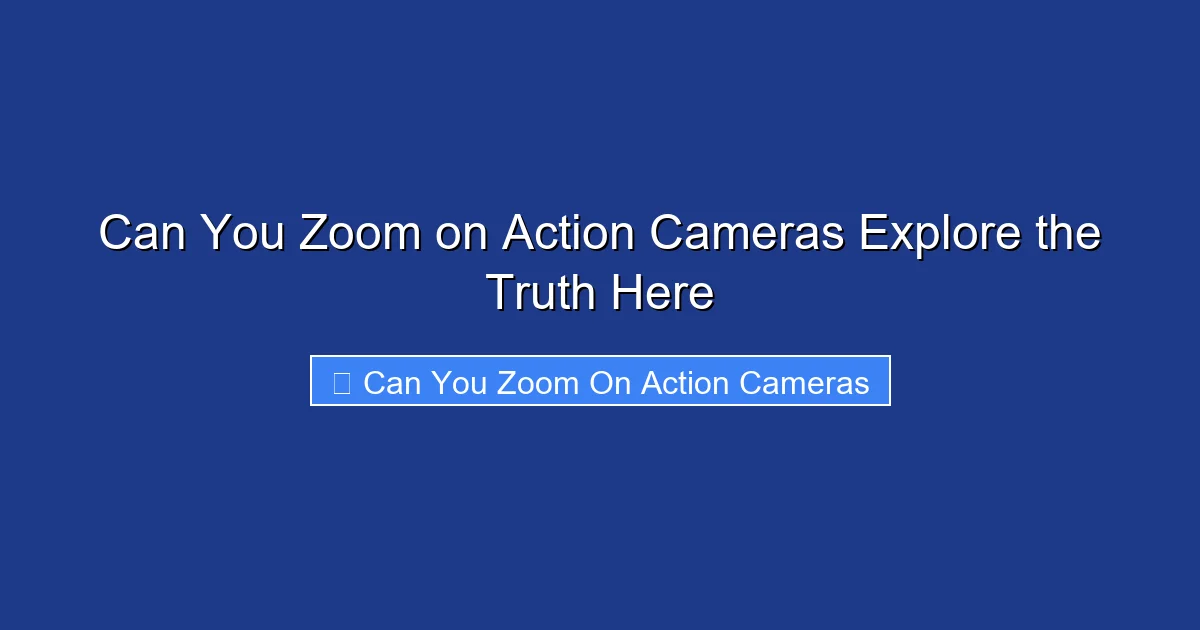 Can You Zoom on Action Cameras Explore the Truth Here