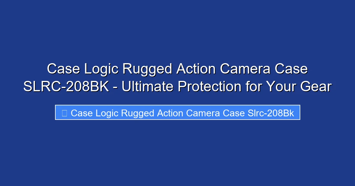 Case Logic Rugged Action Camera Case SLRC-208BK - Ultimate Protection for Your Gear