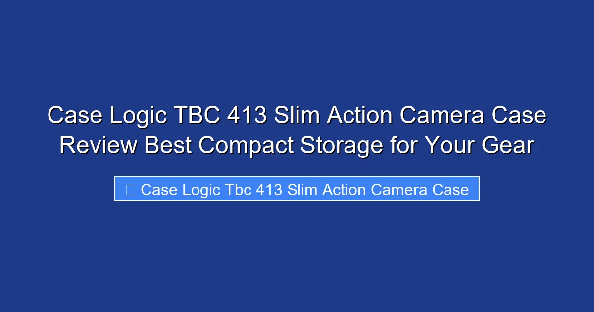 Case Logic TBC 413 Slim Action Camera Case Review Best Compact Storage for Your Gear