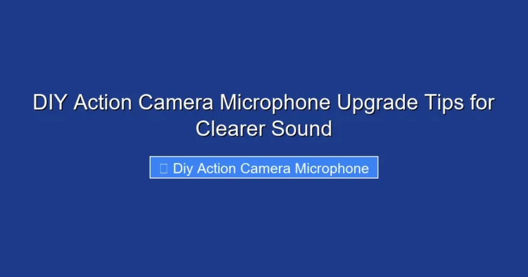 DIY Action Camera Microphone Upgrade Tips for Clearer Sound