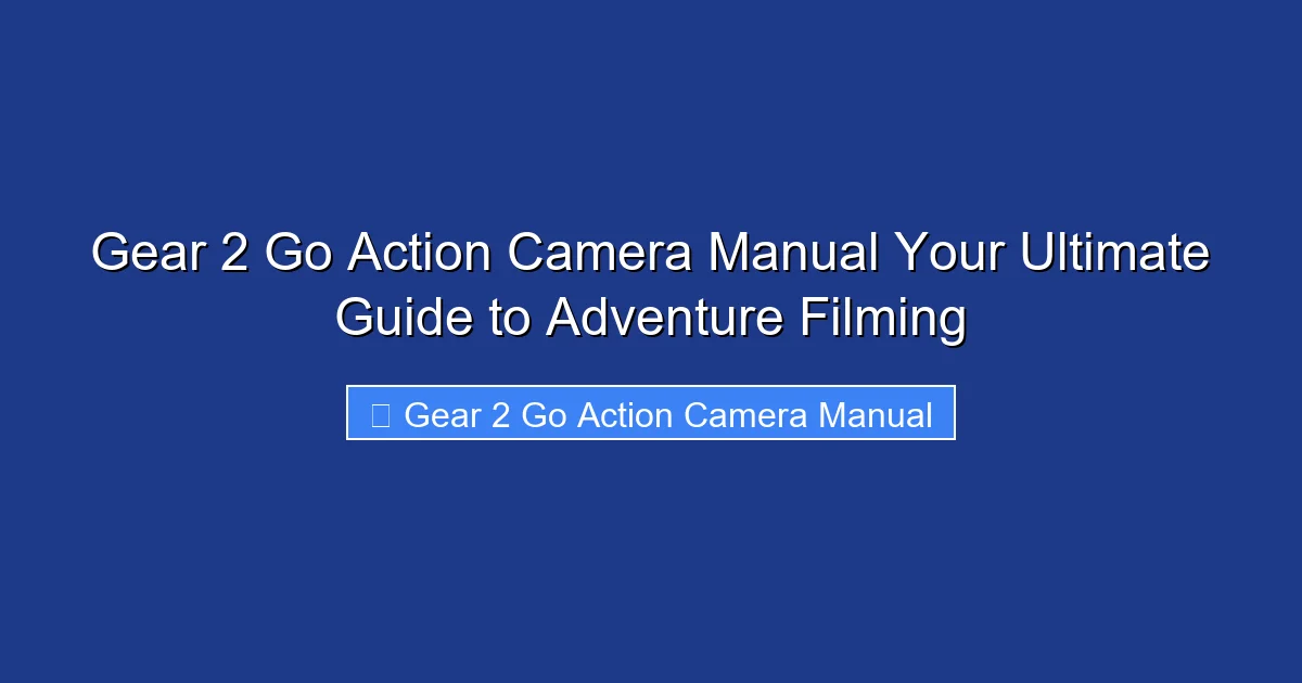 Gear 2 Go Action Camera Manual Your Ultimate Guide to Adventure Filming