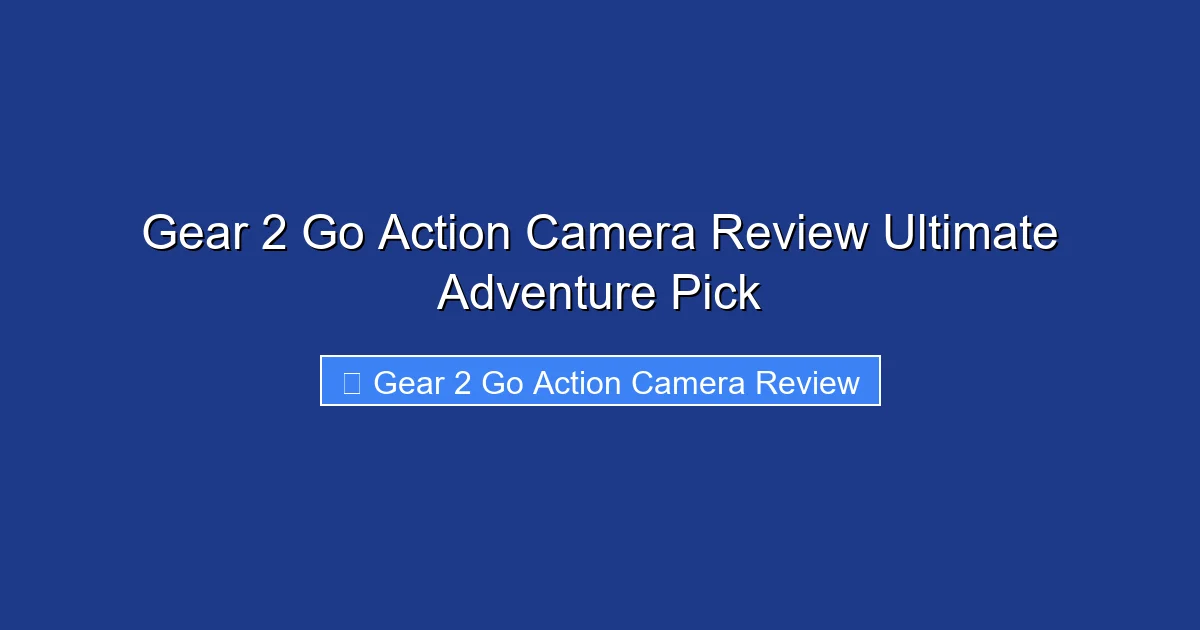 Gear 2 Go Action Camera Review Ultimate Adventure Pick