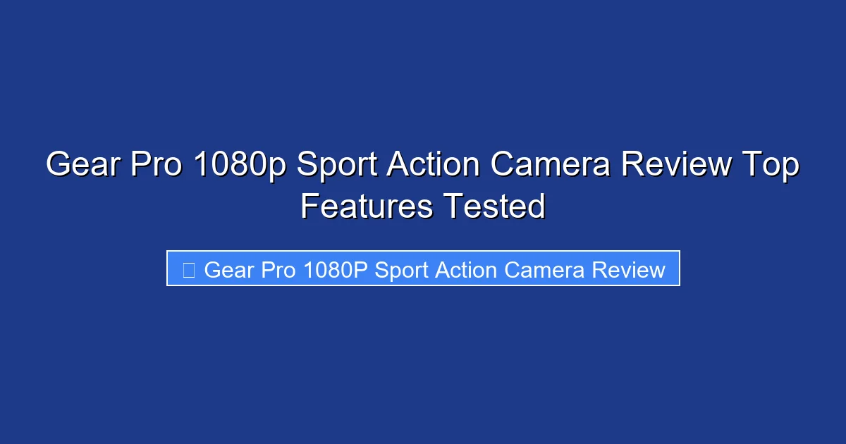 Gear Pro 1080p Sport Action Camera Review Top Features Tested