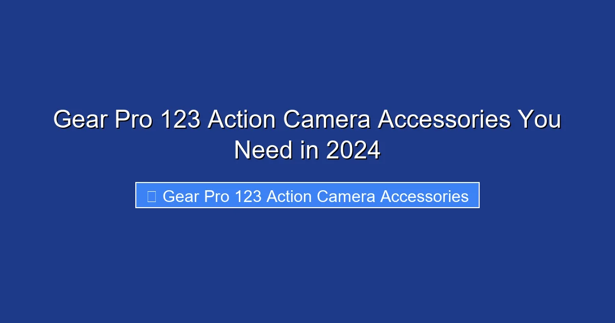 Gear Pro 123 Action Camera Accessories You Need in 2024