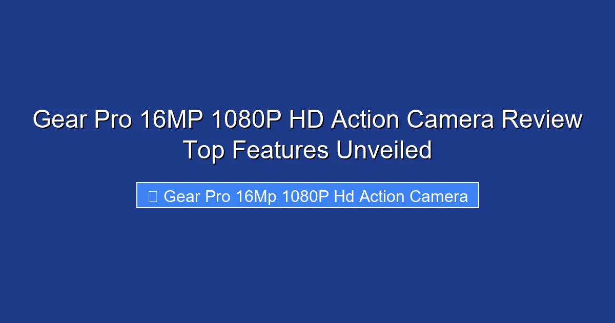 Gear Pro 16MP 1080P HD Action Camera Review Top Features Unveiled