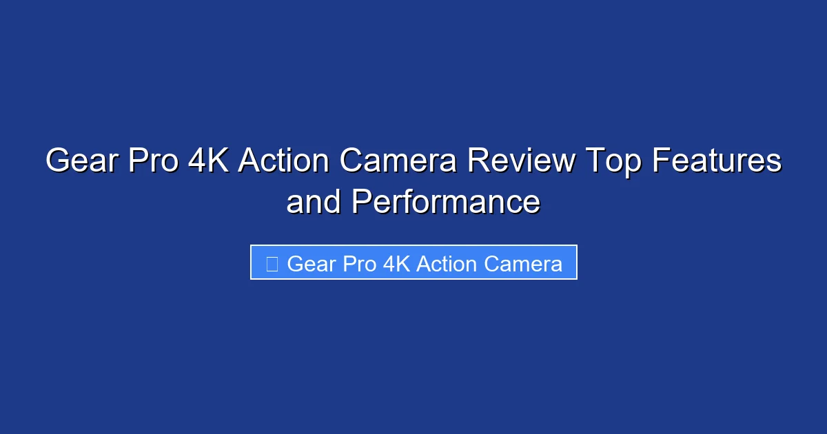Gear Pro 4K Action Camera Review Top Features and Performance