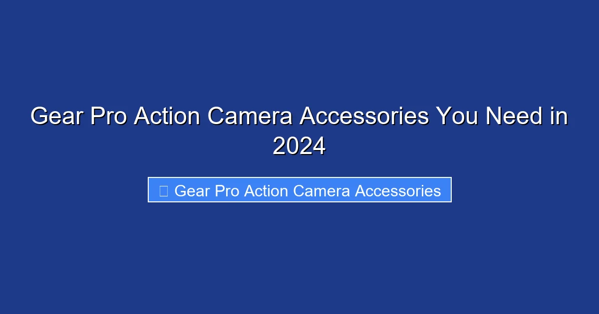 Gear Pro Action Camera Accessories You Need in 2024