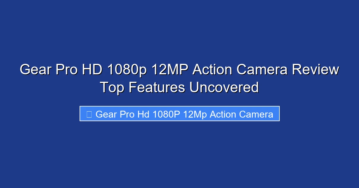 Gear Pro HD 1080p 12MP Action Camera Review Top Features Uncovered