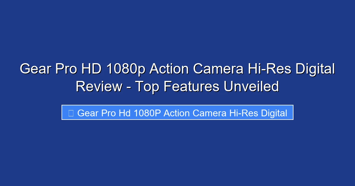 Gear Pro HD 1080p Action Camera Hi-Res Digital Review - Top Features Unveiled