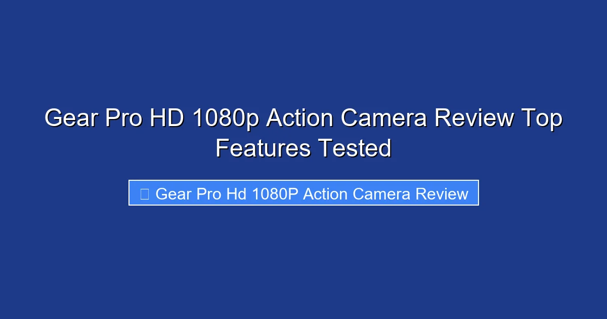 Gear Pro HD 1080p Action Camera Review Top Features Tested