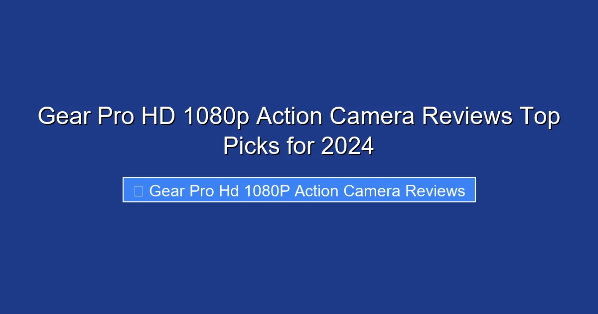 Gear Pro HD 1080p Action Camera Reviews Top Picks for 2024