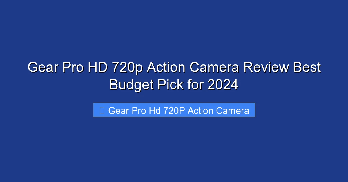 Gear Pro HD 720p Action Camera Review Best Budget Pick for 2024