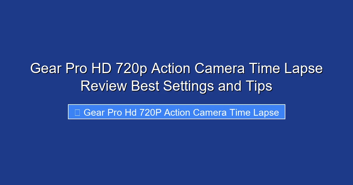 Gear Pro HD 720p Action Camera Time Lapse Review Best Settings and Tips