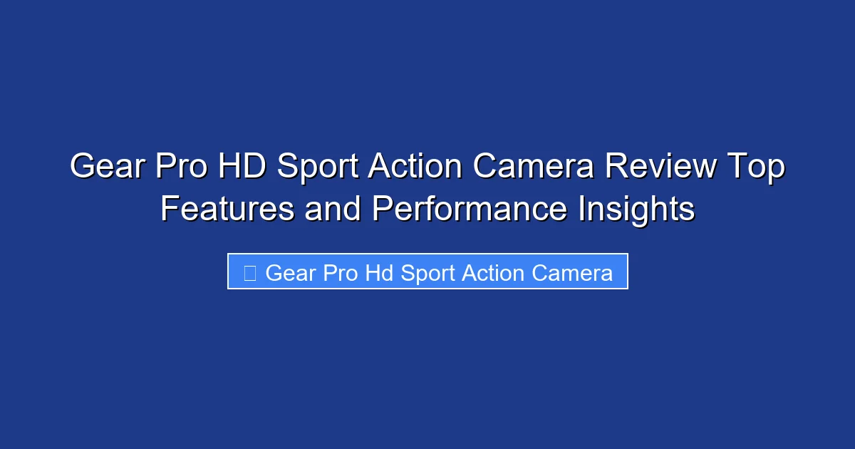 Gear Pro HD Sport Action Camera Review Top Features and Performance Insights