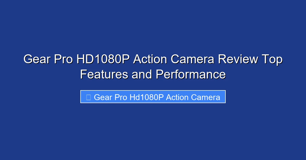 Gear Pro HD1080P Action Camera Review Top Features and Performance