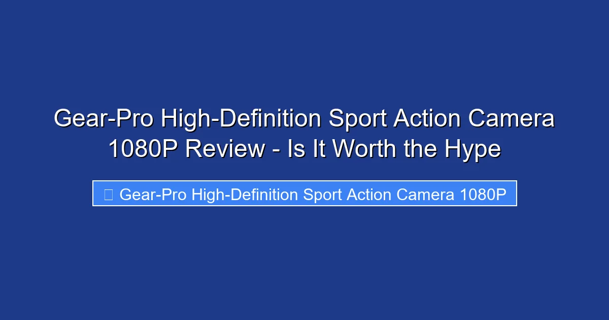 Gear-Pro High-Definition Sport Action Camera 1080P Review - Is It Worth the Hype
