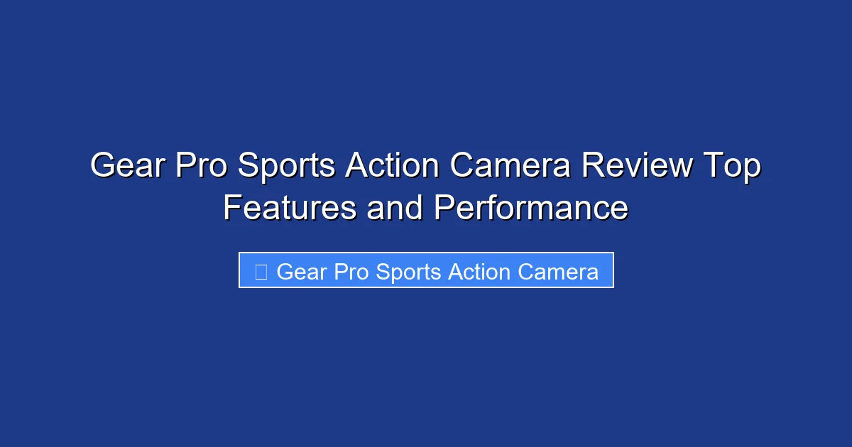 Gear Pro Sports Action Camera Review Top Features and Performance