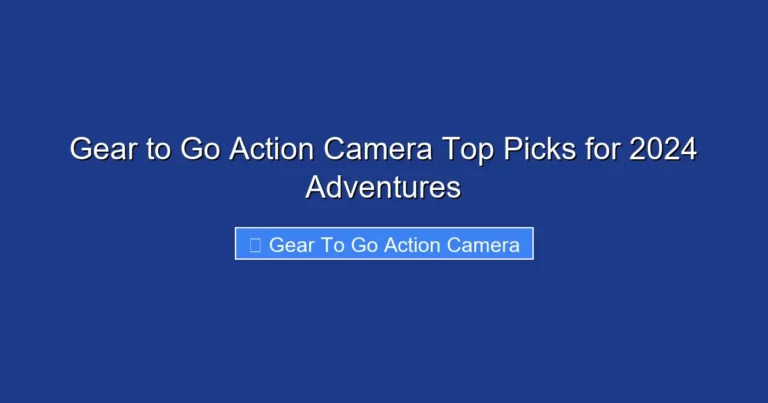 Gear to Go Action Camera Top Picks for 2024 Adventures