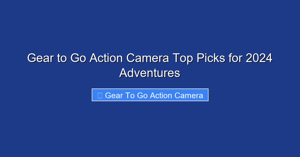 Gear to Go Action Camera Top Picks for 2024 Adventures