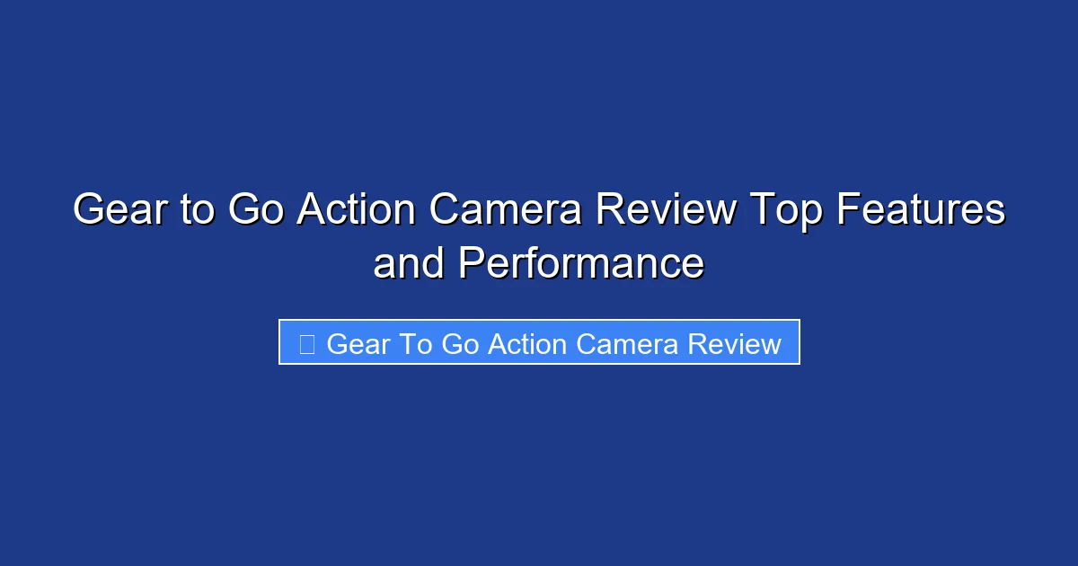 Gear to Go Action Camera Review Top Features and Performance