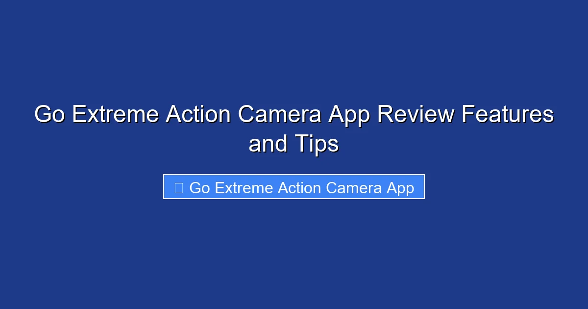 Go Extreme Action Camera App Review Features and Tips