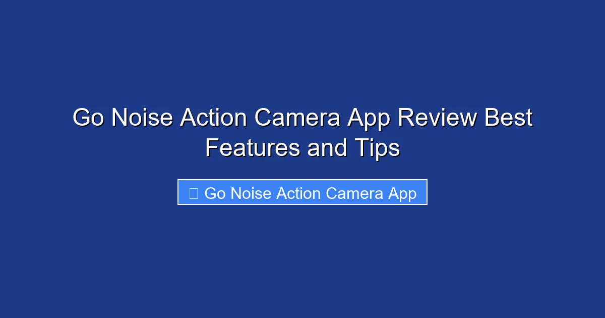 Go Noise Action Camera App Review Best Features and Tips