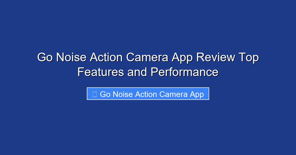 Go Noise Action Camera App Review Top Features and Performance