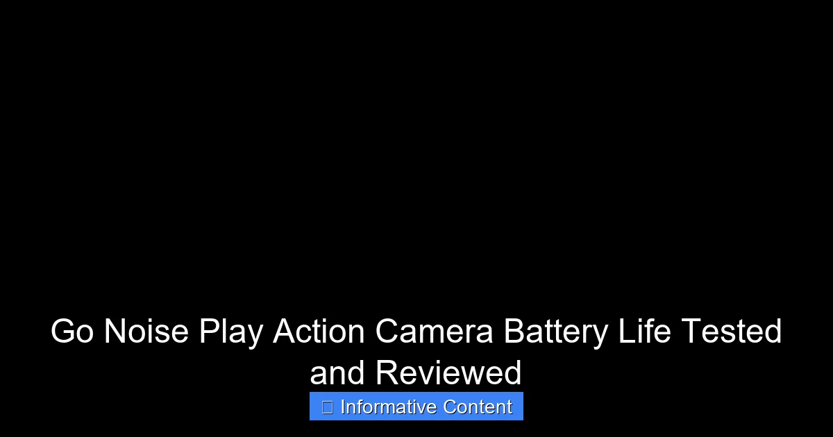 Go Noise Play Action Camera Battery Life Tested and Reviewed