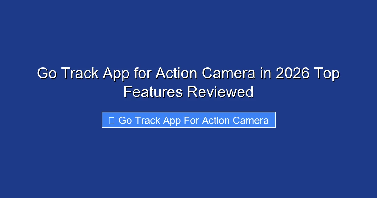 Go Track App for Action Camera in 2026 Top Features Reviewed