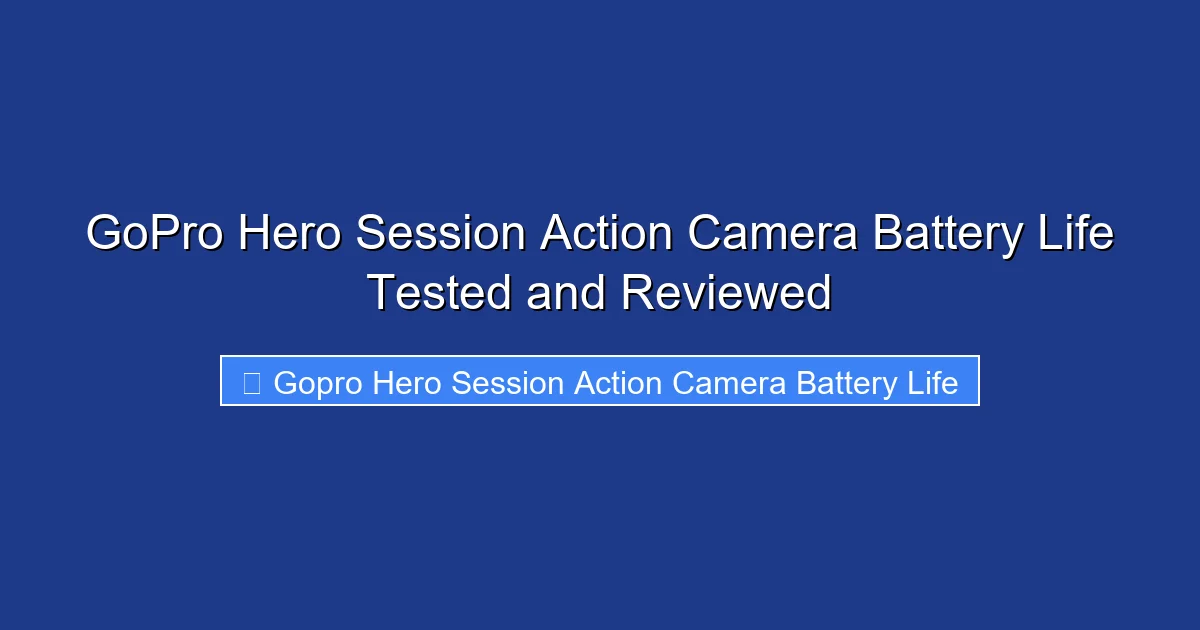GoPro Hero Session Action Camera Battery Life Tested and Reviewed