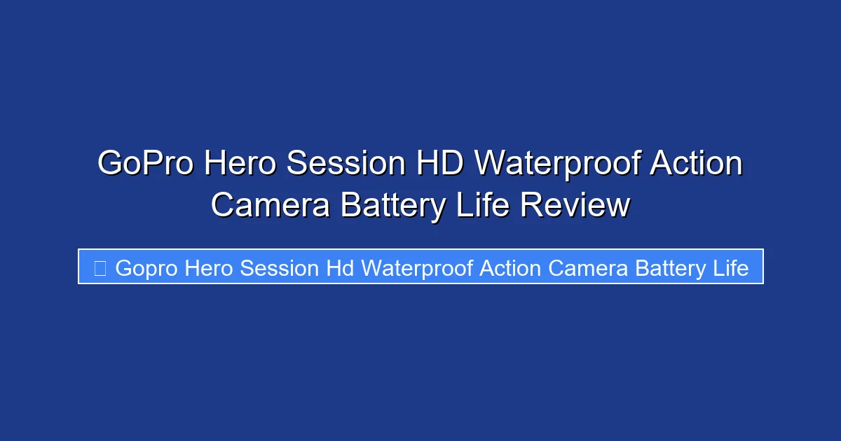 GoPro Hero Session HD Waterproof Action Camera Battery Life Review