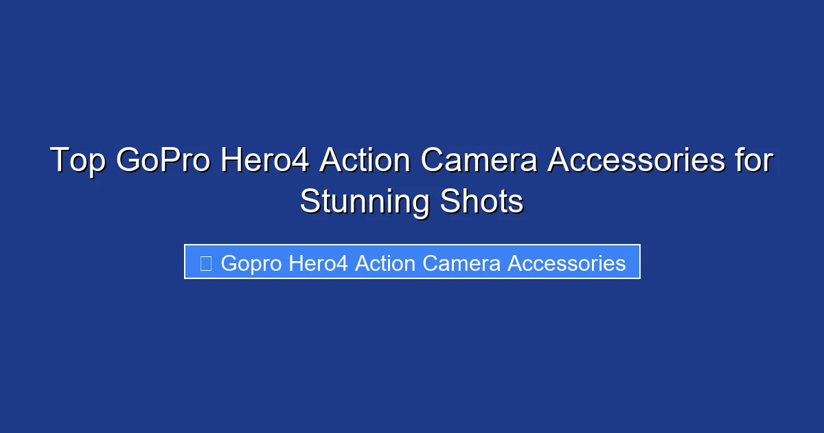Top GoPro Hero4 Action Camera Accessories for Stunning Shots