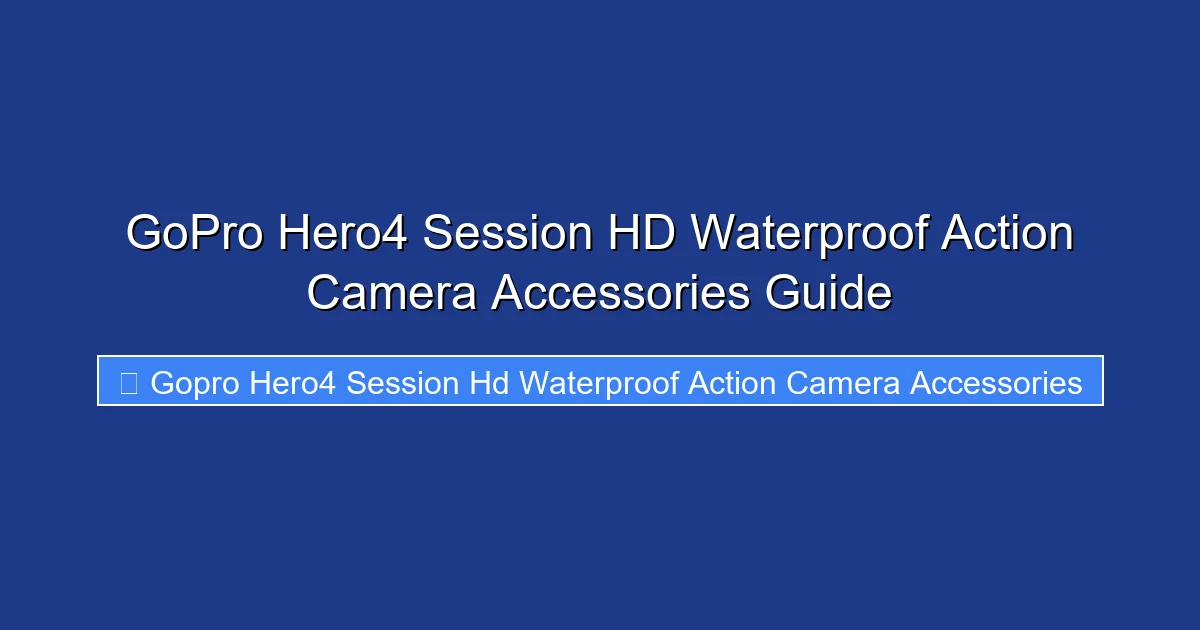 GoPro Hero4 Session HD Waterproof Action Camera Accessories Guide