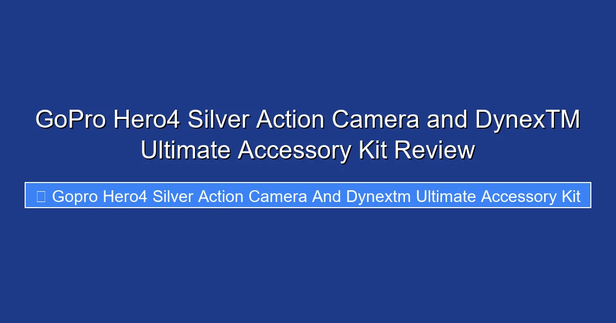 GoPro Hero4 Silver Action Camera and DynexTM Ultimate Accessory Kit Review