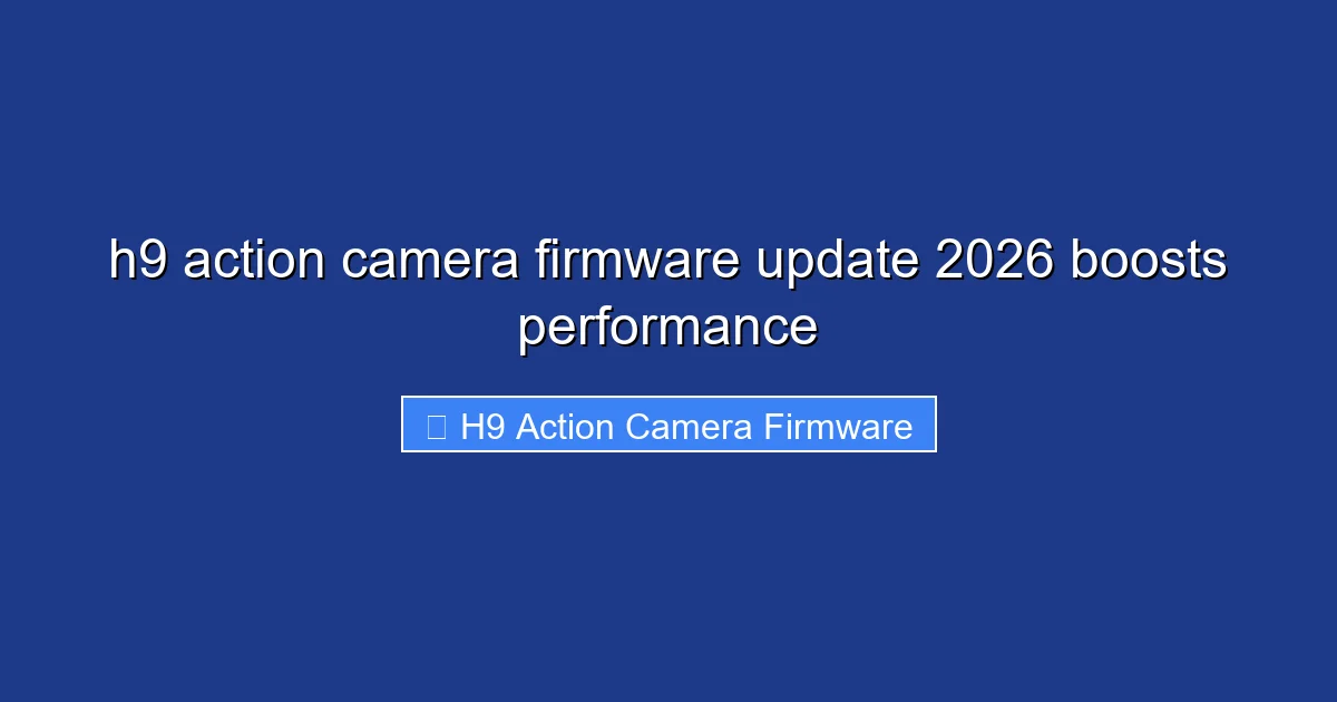 h9 action camera firmware update 2026 boosts performance