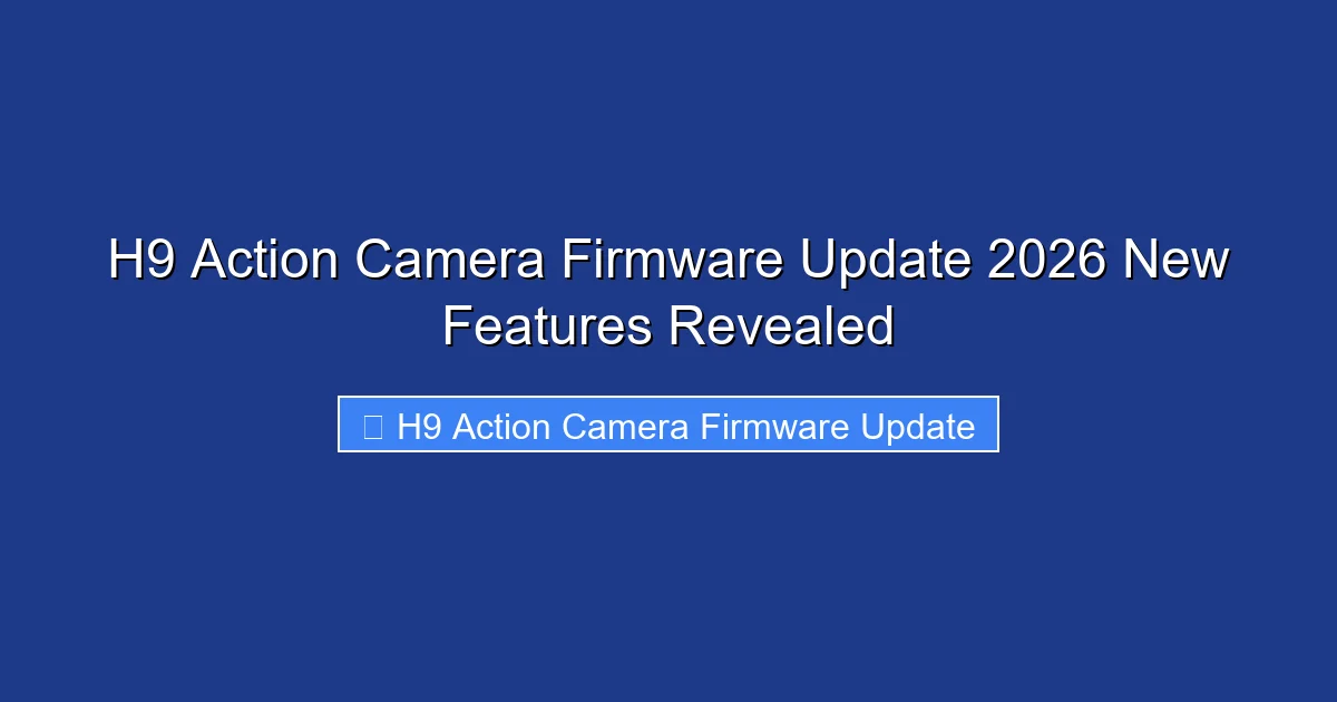 H9 Action Camera Firmware Update 2026 New Features Revealed