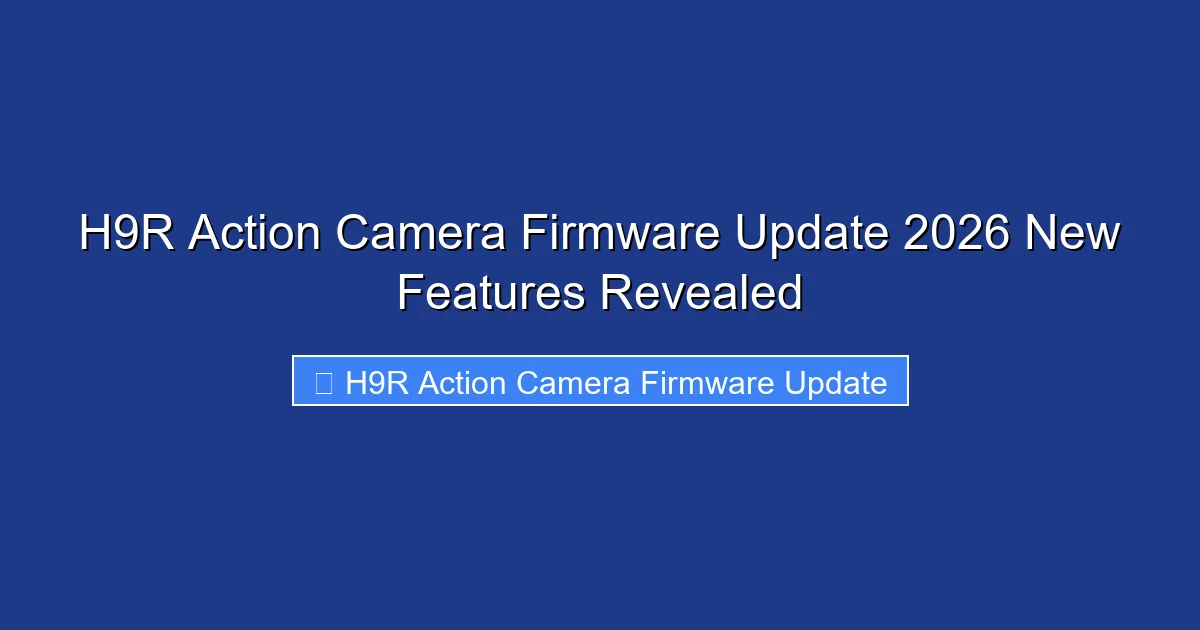 H9R Action Camera Firmware Update 2026 New Features Revealed