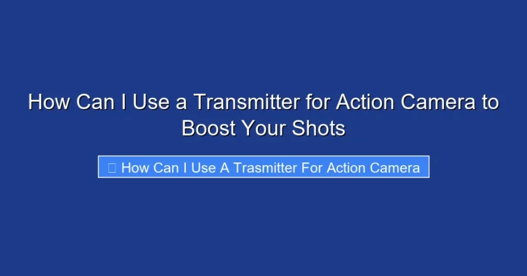 How Can I Use a Transmitter for Action Camera to Boost Your Shots